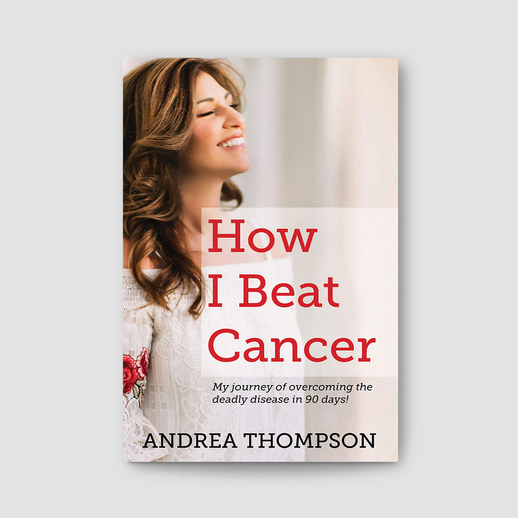 How I Beat Cancer: My journey of overcoming the deadly disease in 90 days!