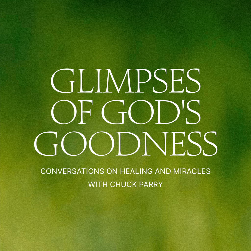 Pre-Order: Glimpses of God's Goodness - Conversations on Healing and Miracles with Chuck Parry