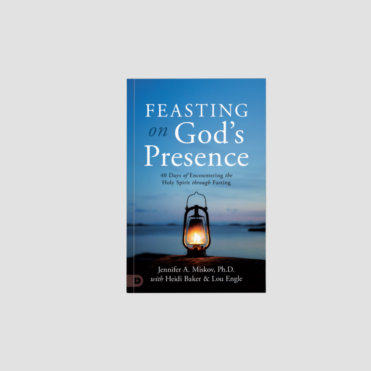 Feasting on God's Presence: 40 Days of Encountering the Holy Spirit Through Fasting