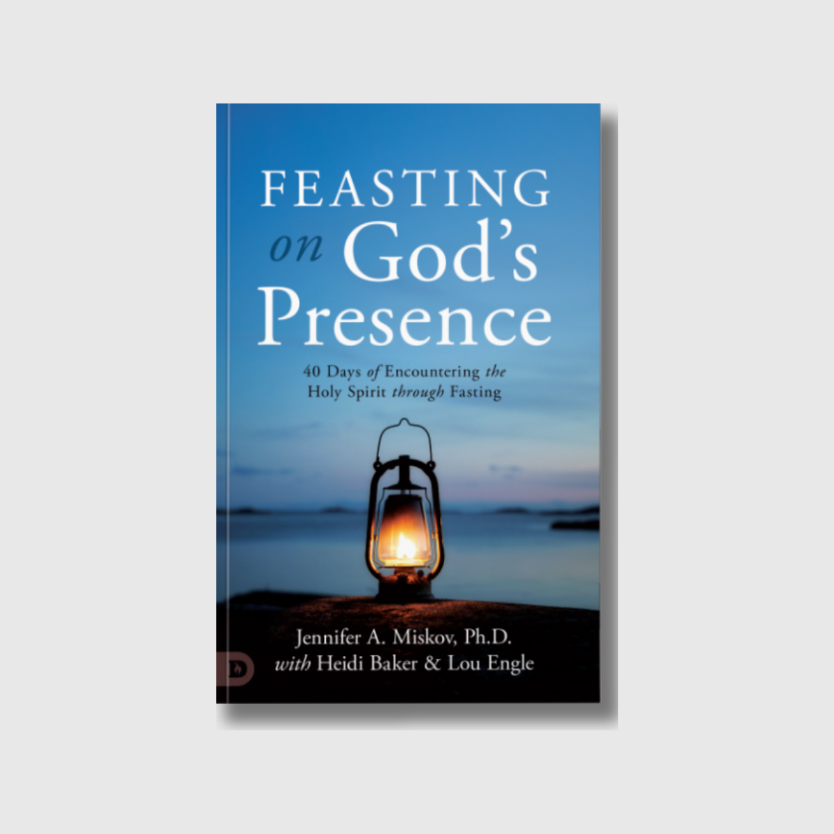 Feasting on God's Presence: 40 Days of Encountering the Holy Spirit Through Fasting