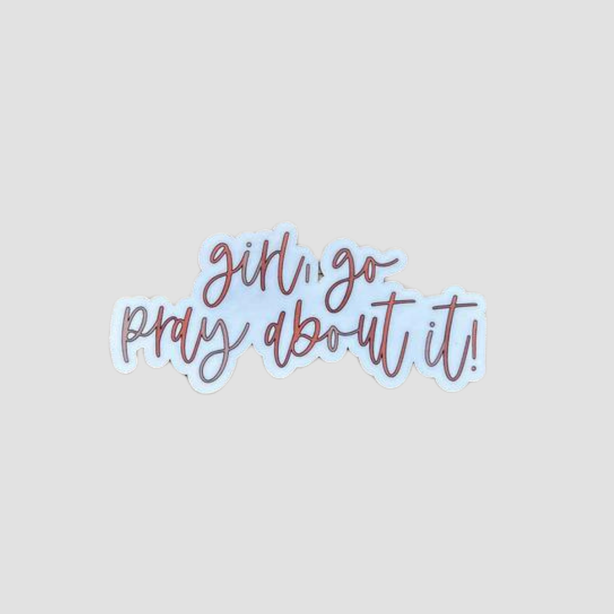 Girl, Go Pray About it Sticker