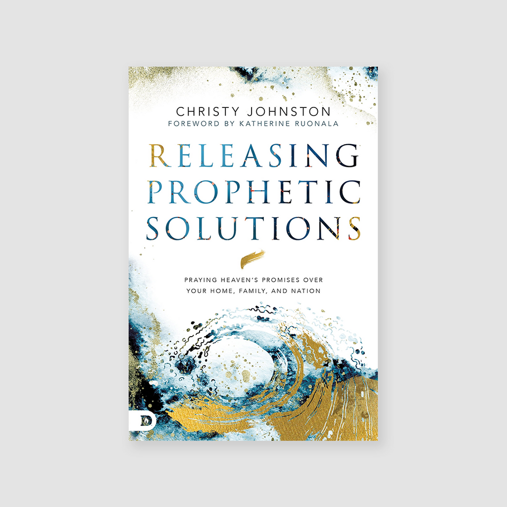 Releasing Prophetic Solutions: Praying Heaven's Promises Over Your Home, Family, and Nation