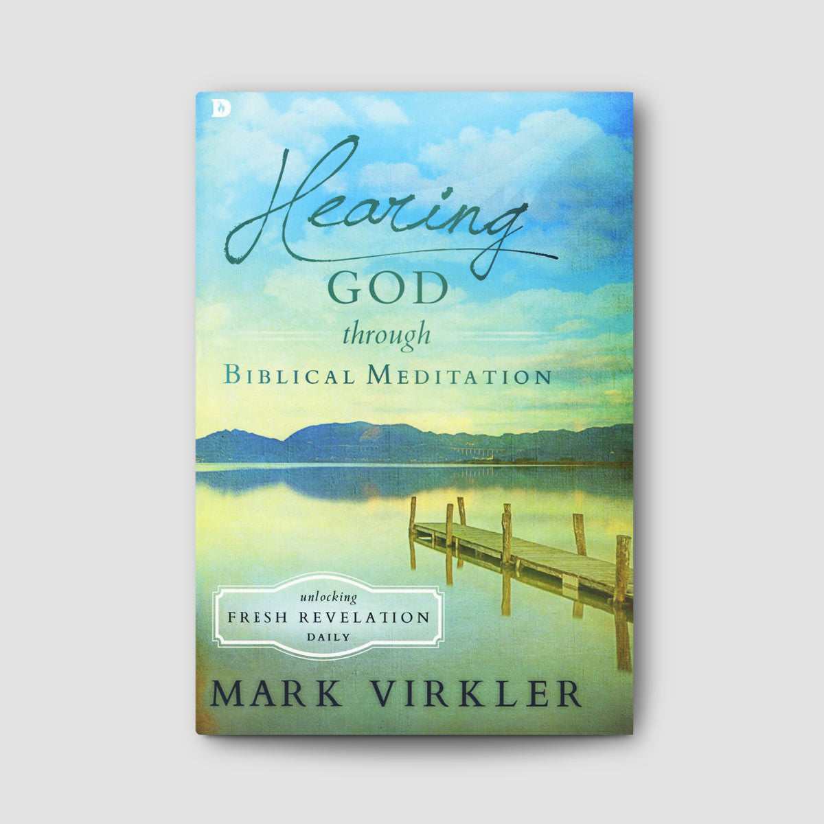 Hearing God through Biblical Meditation: Unlocking Fresh Revelation Daily