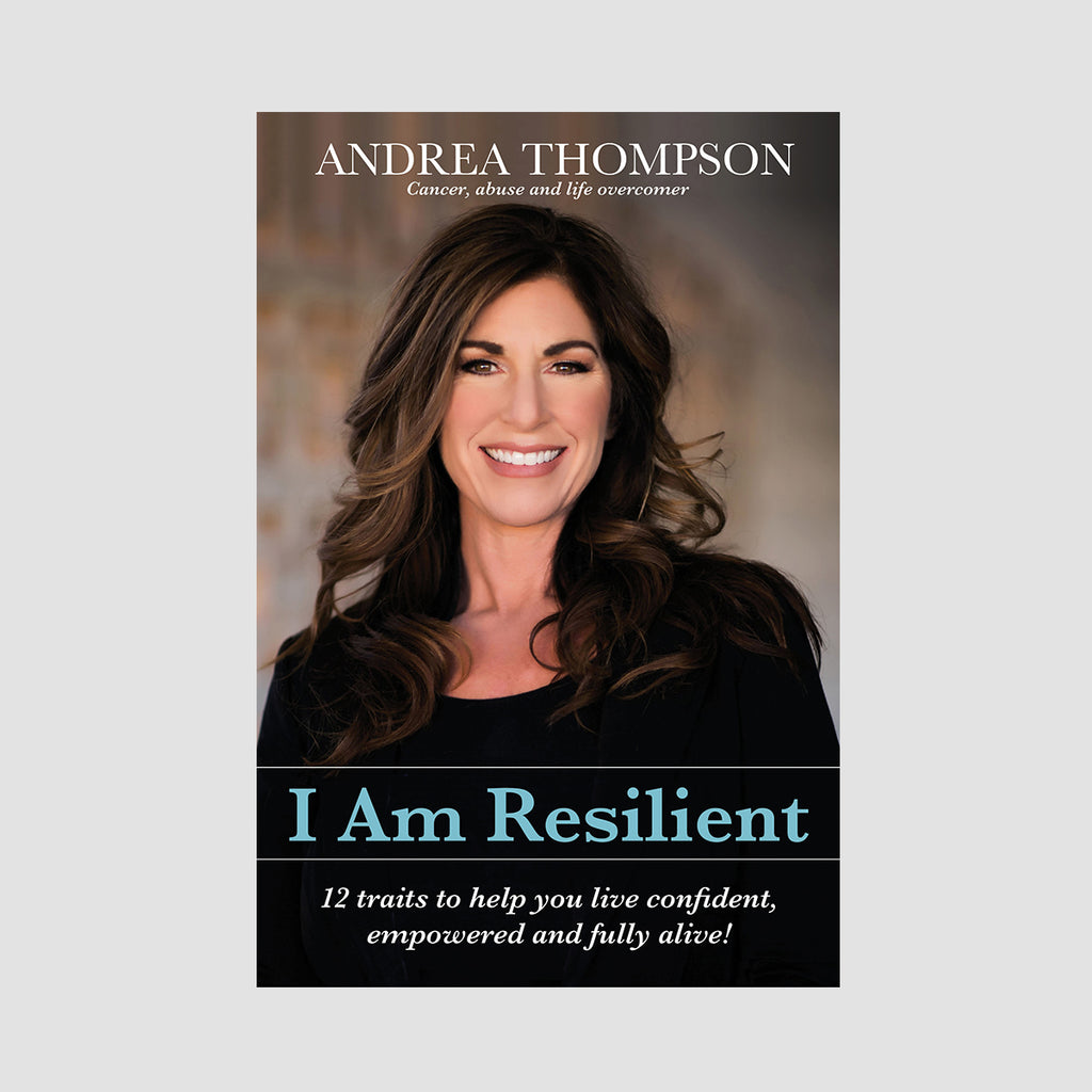 I Am Resilient: 12 traits to help you live confident, empowered and fully alive!