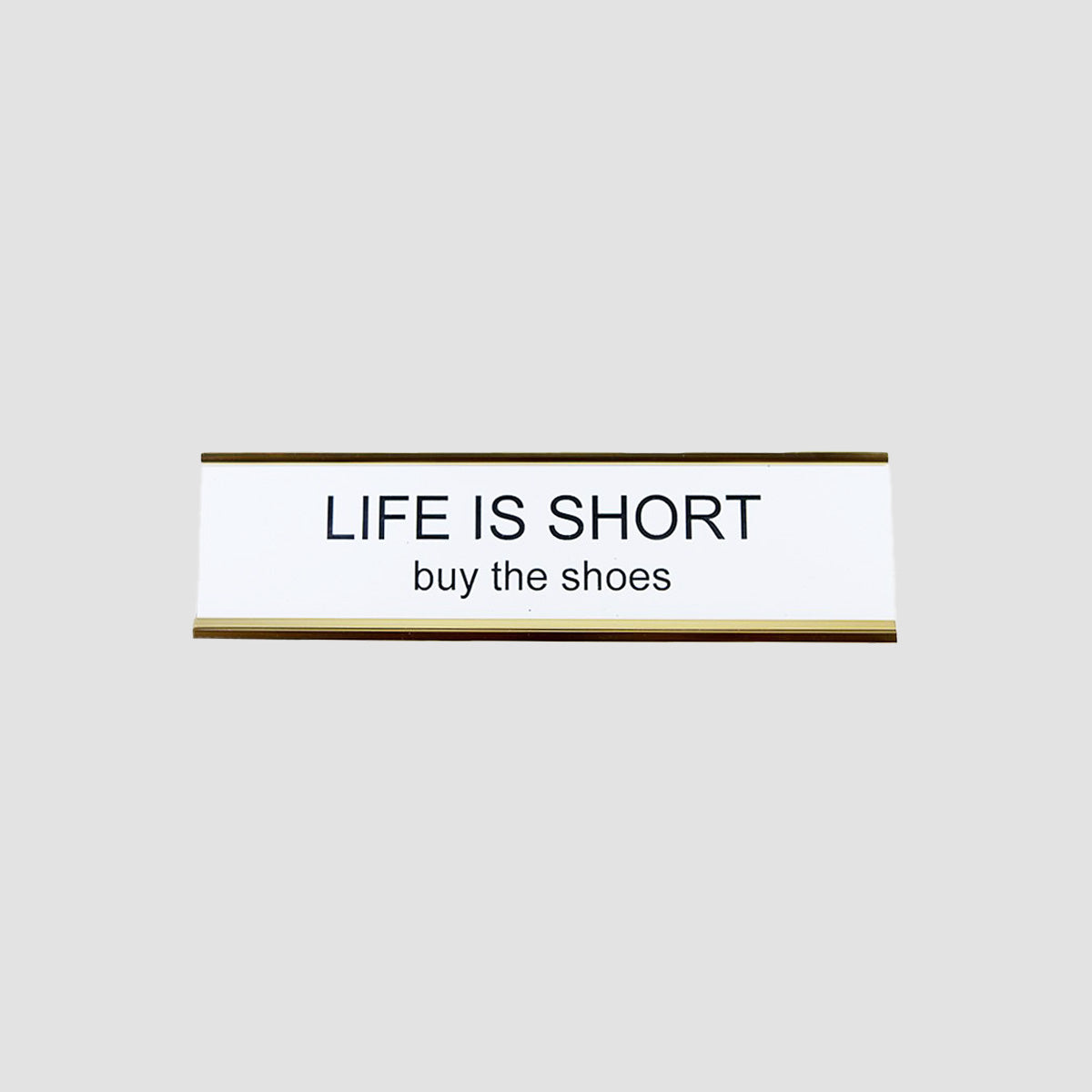 Life is Short, Buy the Shoes Nameplate