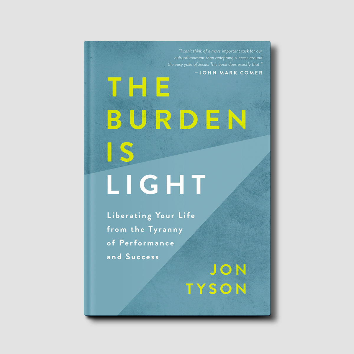 The Burden Is Light: Liberating Your Life from the Tyranny of Performance and Success