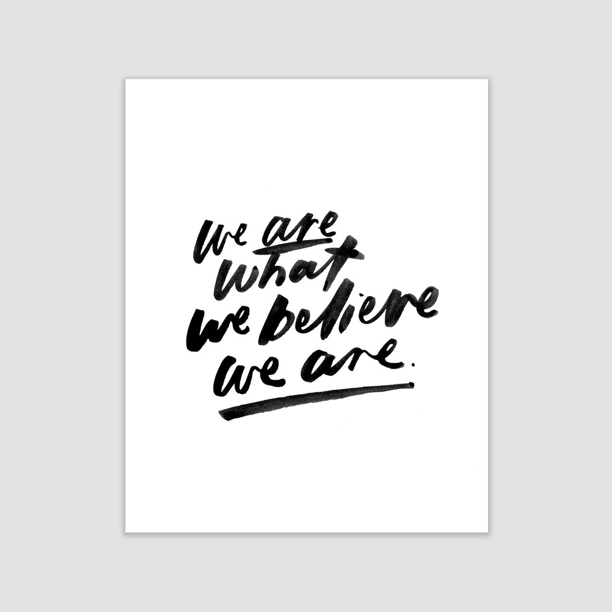 We Are What We Believe We Are Print